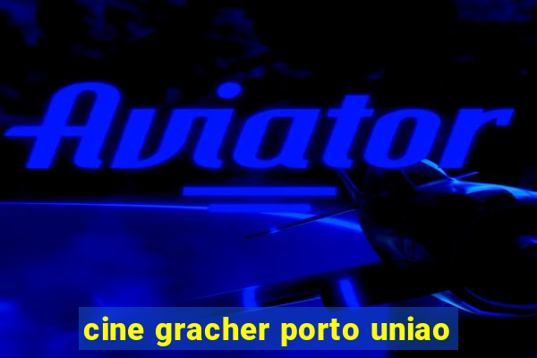 cine gracher porto uniao