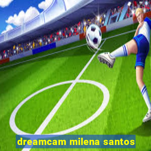 dreamcam milena santos