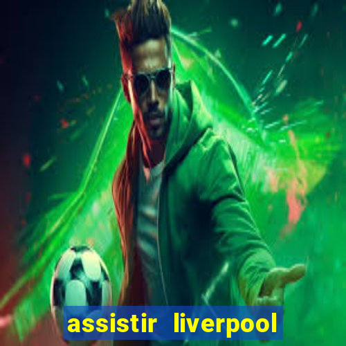 assistir liverpool x real madrid futemax