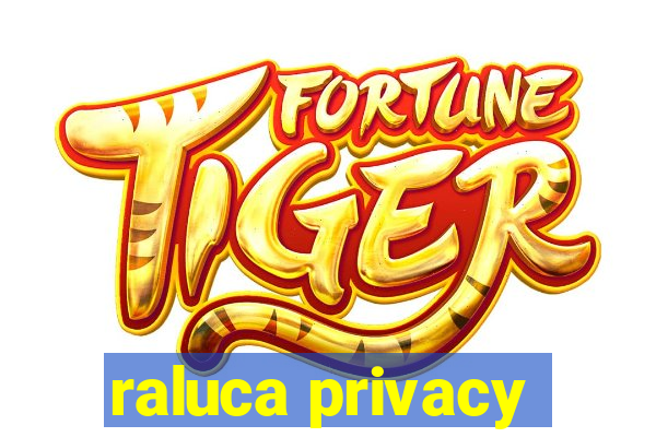 raluca privacy