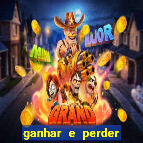 ganhar e perder faz parte do jogo frases