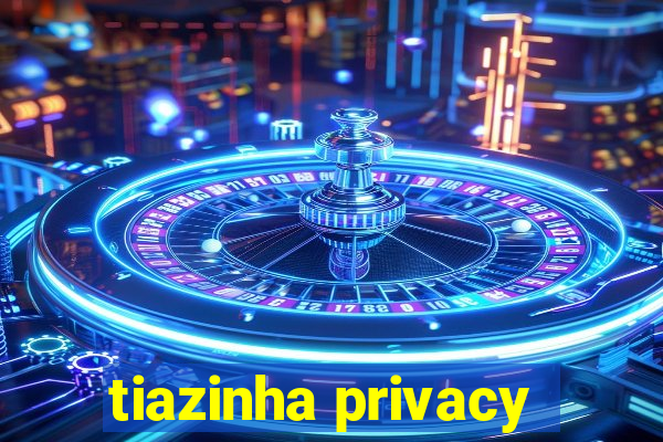 tiazinha privacy