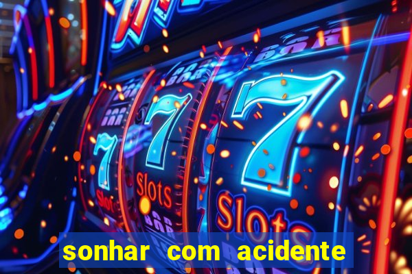 sonhar com acidente jogo do bicho