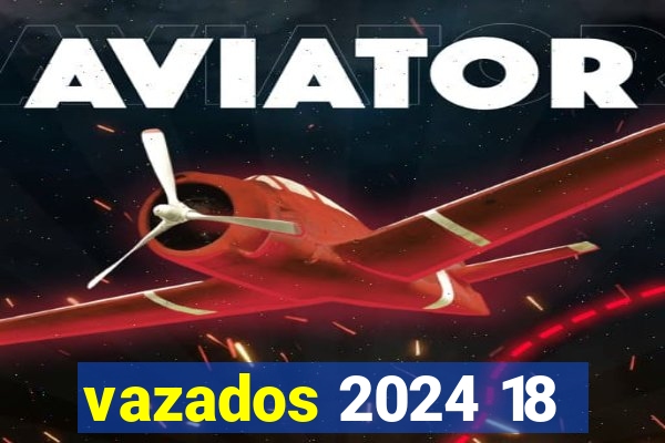 vazados 2024 18