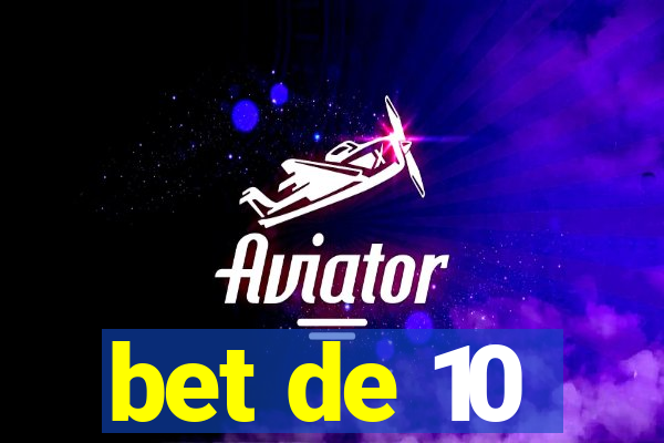 bet de 10