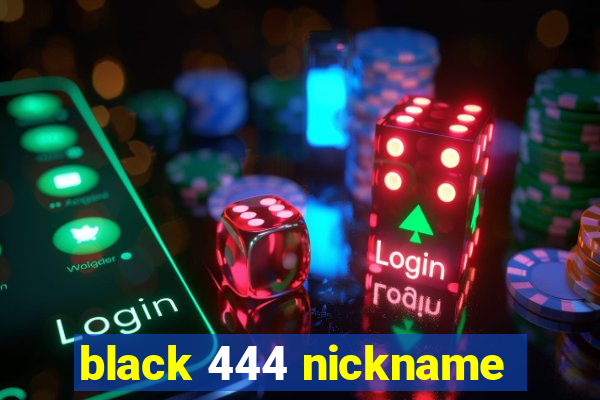 black 444 nickname