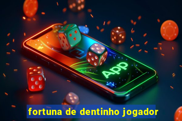 fortuna de dentinho jogador