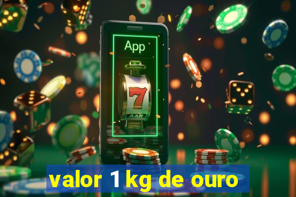 valor 1 kg de ouro