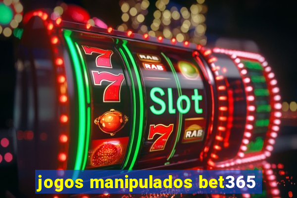 jogos manipulados bet365