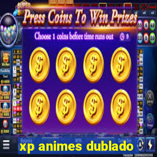 xp animes dublado