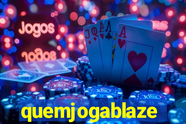 quemjogablaze